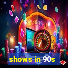 shows in 90s